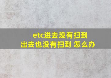 etc进去没有扫到 出去也没有扫到 怎么办